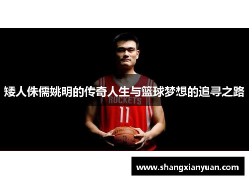 矮人侏儒姚明的传奇人生与篮球梦想的追寻之路