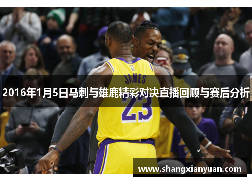 2016年1月5日马刺与雄鹿精彩对决直播回顾与赛后分析
