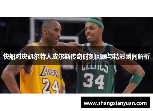 快船对决凯尔特人皮尔斯传奇时刻回顾与精彩瞬间解析