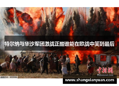特尔纳与华沙军团激战正酣谁能在欧战中笑到最后